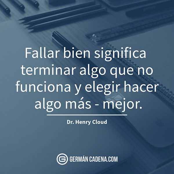 citas-inspiradoras-fallar-bien-significa-terminar-algo-que-no-funcionar-y-elegir-hacer-algo-mas-mejor-dr-henry-cloud
